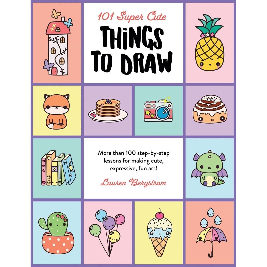 101 Super Cute Things To Draw Book By Lauren Bergstrom