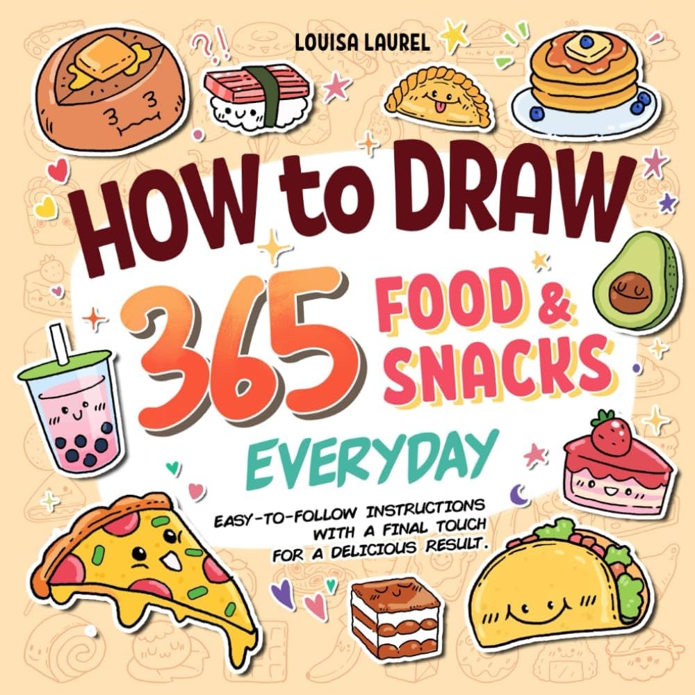 Amazon How To Draw 365 Food U0026 Snacks Everyday Simple Sketching And Easy Step by Step Instructions For Drawing The Most Yummy And Delicious Food U0026 Snacks Every Day Of The Year 9798320660592 Laurel 